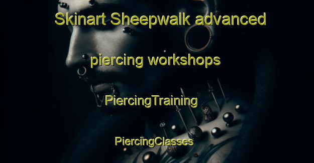 Skinart Sheepwalk advanced piercing workshops | PiercingTraining | PiercingClasses | SkinartTraining-South Africa