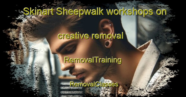 Skinart Sheepwalk workshops on creative removal | RemovalTraining | RemovalClasses | SkinartTraining-South Africa