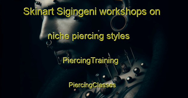 Skinart Sigingeni workshops on niche piercing styles | PiercingTraining | PiercingClasses | SkinartTraining-South Africa