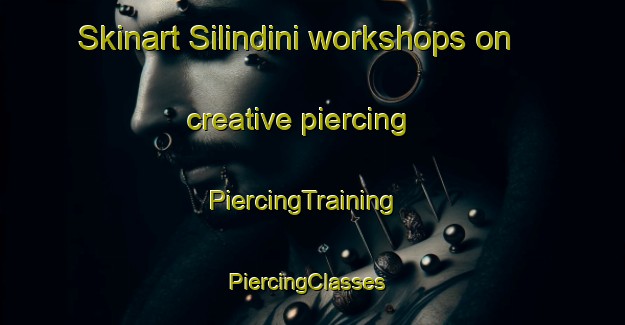 Skinart Silindini workshops on creative piercing | PiercingTraining | PiercingClasses | SkinartTraining-South Africa