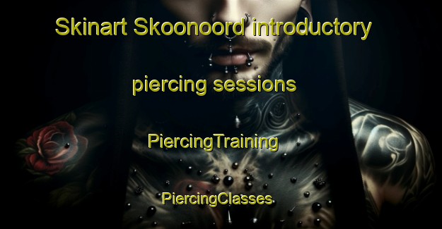 Skinart Skoonoord introductory piercing sessions | PiercingTraining | PiercingClasses | SkinartTraining-South Africa