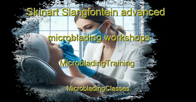 Skinart Slangfontein advanced microblading workshops | #MicrobladingTraining #MicrobladingClasses #SkinartTraining-South Africa