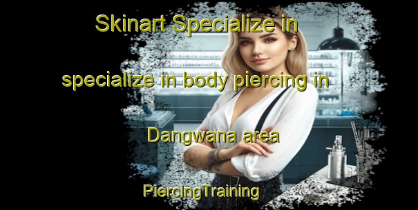 Skinart Specialize in specialize in body piercing in Dangwana area | PiercingTraining | PiercingClasses | SkinartTraining-South Africa
