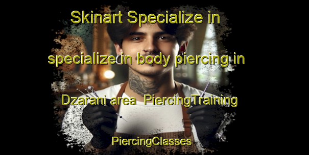 Skinart Specialize in specialize in body piercing in Dzarani area | PiercingTraining | PiercingClasses | SkinartTraining-South Africa