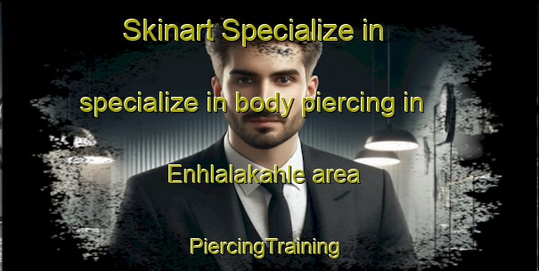 Skinart Specialize in specialize in body piercing in Enhlalakahle area | #PiercingTraining #PiercingClasses #SkinartTraining-South Africa