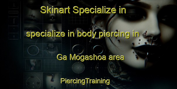 Skinart Specialize in specialize in body piercing in Ga Mogashoa area | PiercingTraining | PiercingClasses | SkinartTraining-South Africa