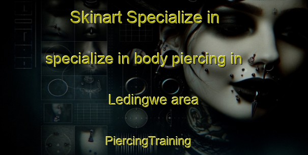Skinart Specialize in specialize in body piercing in Ledingwe area | PiercingTraining | PiercingClasses | SkinartTraining-South Africa