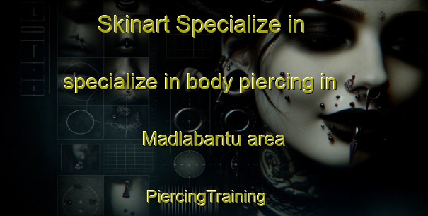 Skinart Specialize in specialize in body piercing in Madlabantu area | PiercingTraining | PiercingClasses | SkinartTraining-South Africa