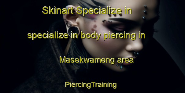 Skinart Specialize in specialize in body piercing in Masekwameng area | #PiercingTraining #PiercingClasses #SkinartTraining-South Africa