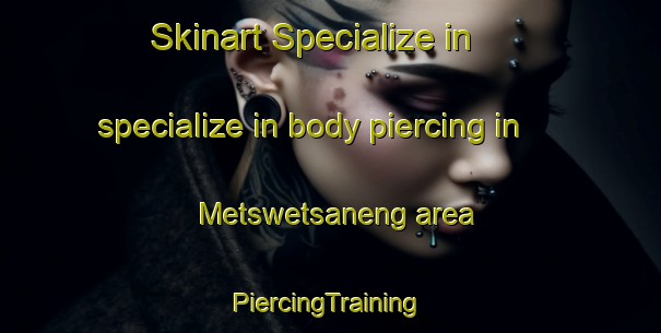 Skinart Specialize in specialize in body piercing in Metswetsaneng area | #PiercingTraining #PiercingClasses #SkinartTraining-South Africa