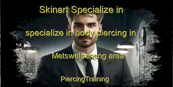 Skinart Specialize in specialize in body piercing in Metswetsaneng area | #PiercingTraining #PiercingClasses #SkinartTraining-South Africa