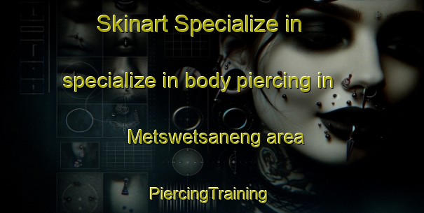 Skinart Specialize in specialize in body piercing in Metswetsaneng area | #PiercingTraining #PiercingClasses #SkinartTraining-South Africa