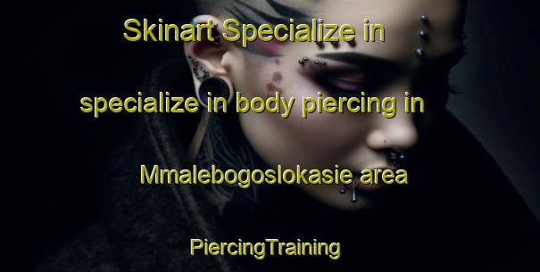 Skinart Specialize in specialize in body piercing in Mmalebogoslokasie area | #PiercingTraining #PiercingClasses #SkinartTraining-South Africa