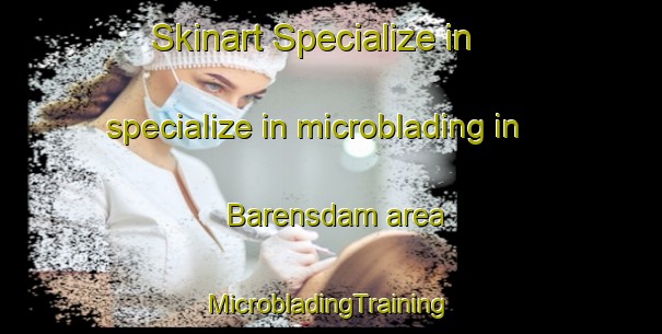 Skinart Specialize in specialize in microblading in Barensdam area | #MicrobladingTraining #MicrobladingClasses #SkinartTraining-South Africa