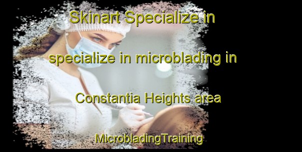 Skinart Specialize in specialize in microblading in Constantia Heights area | #MicrobladingTraining #MicrobladingClasses #SkinartTraining-South Africa