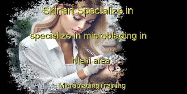 Skinart Specialize in specialize in microblading in Njeni area | #MicrobladingTraining #MicrobladingClasses #SkinartTraining-South Africa