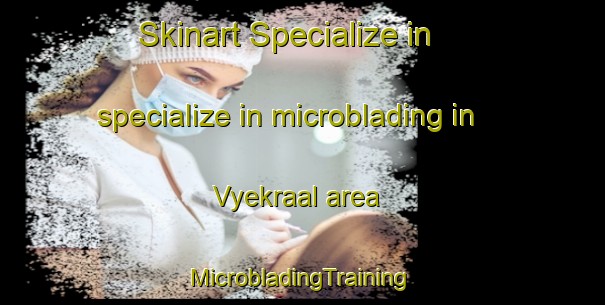 Skinart Specialize in specialize in microblading in Vyekraal area | #MicrobladingTraining #MicrobladingClasses #SkinartTraining-South Africa