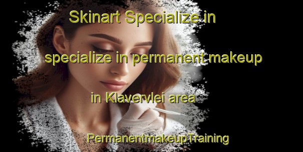 Skinart Specialize in specialize in permanent makeup in Klavervlei area | #PermanentmakeupTraining #PermanentmakeupClasses #SkinartTraining-South Africa