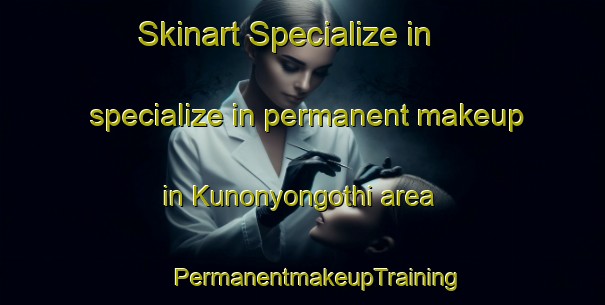 Skinart Specialize in specialize in permanent makeup in Kunonyongothi area | #PermanentmakeupTraining #PermanentmakeupClasses #SkinartTraining-South Africa