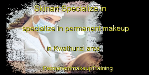 Skinart Specialize in specialize in permanent makeup in Kwathunzi area | #PermanentmakeupTraining #PermanentmakeupClasses #SkinartTraining-South Africa