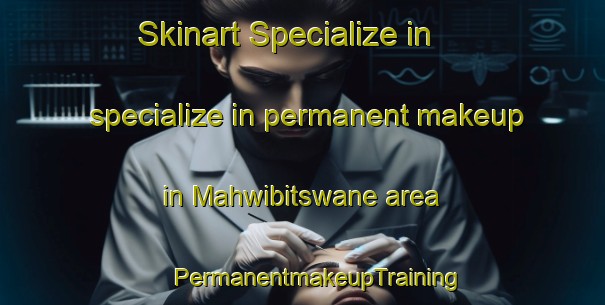 Skinart Specialize in specialize in permanent makeup in Mahwibitswane area | #PermanentmakeupTraining #PermanentmakeupClasses #SkinartTraining-South Africa