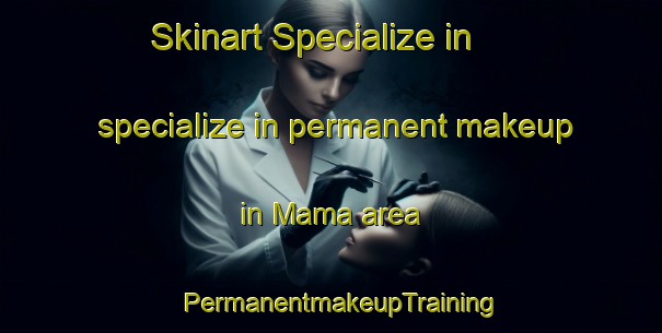 Skinart Specialize in specialize in permanent makeup in Mama area | PermanentmakeupTraining | PermanentmakeupClasses | SkinartTraining-South Africa