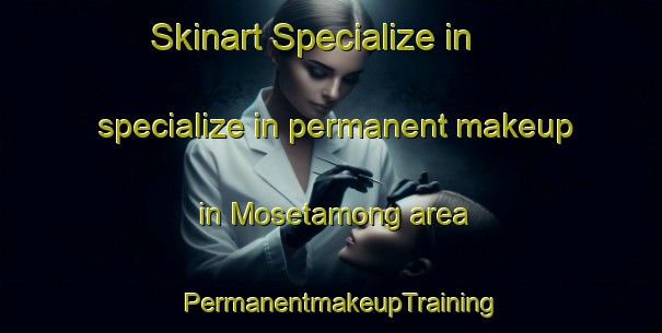Skinart Specialize in specialize in permanent makeup in Mosetamong area | PermanentmakeupTraining | PermanentmakeupClasses | SkinartTraining-South Africa