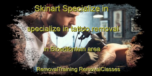 Skinart Specialize in specialize in tattoo removal in Bloedfontein area | #RemovalTraining #RemovalClasses #SkinartTraining-South Africa