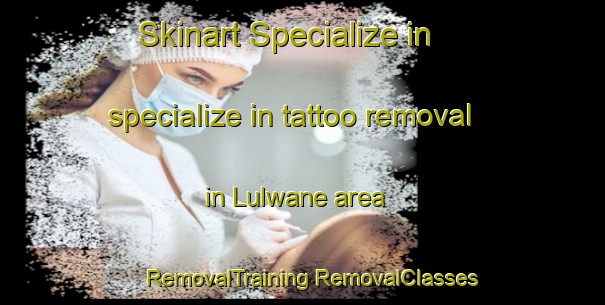 Skinart Specialize in specialize in tattoo removal in Lulwane area | #RemovalTraining #RemovalClasses #SkinartTraining-South Africa