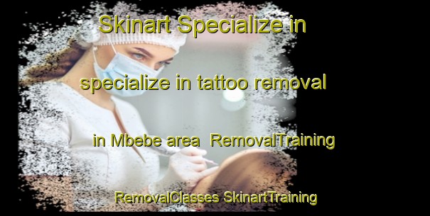 Skinart Specialize in specialize in tattoo removal in Mbebe area | #RemovalTraining #RemovalClasses #SkinartTraining-South Africa