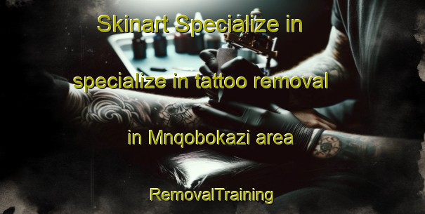 Skinart Specialize in specialize in tattoo removal in Mnqobokazi area | RemovalTraining | RemovalClasses | SkinartTraining-South Africa