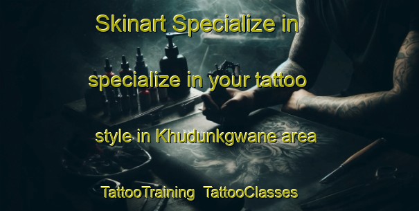 Skinart Specialize in specialize in your tattoo style in Khudunkgwane area | TattooTraining | TattooClasses | SkinartTraining-South Africa