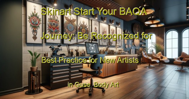 Skinart Start Your BAQA Journey: Be Recognized for Best Practice for New Artists in Guse | Body Art Qualification Authority | BAQA-South Africa