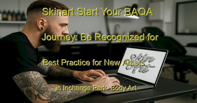 Skinart Start Your BAQA Journey: Be Recognized for Best Practice for New Artists in Inchanga Park | Body Art Qualification Authority | BAQA-South Africa