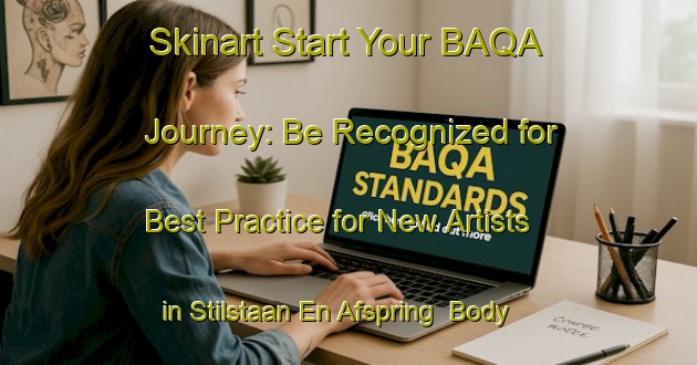Skinart Start Your BAQA Journey: Be Recognized for Best Practice for New Artists in Stilstaan En Afspring | Body Art Qualification Authority | BAQA-South Africa