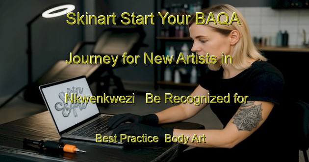 Skinart Start Your BAQA Journey for New Artists in Nkwenkwezi - Be Recognized for Best Practice | Body Art Qualification Authority | BAQA-South Africa