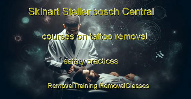 Skinart Stellenbosch Central courses on tattoo removal safety practices | #RemovalTraining #RemovalClasses #SkinartTraining-South Africa