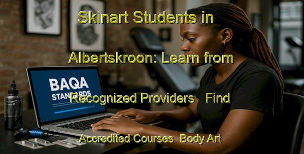 Skinart Students in Albertskroon: Learn from Recognized Providers - Find Accredited Courses | Body Art Qualification Authority | BAQA-South Africa