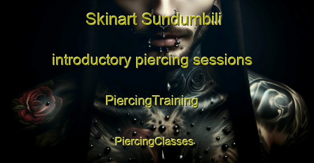 Skinart Sundumbili introductory piercing sessions | PiercingTraining | PiercingClasses | SkinartTraining-South Africa