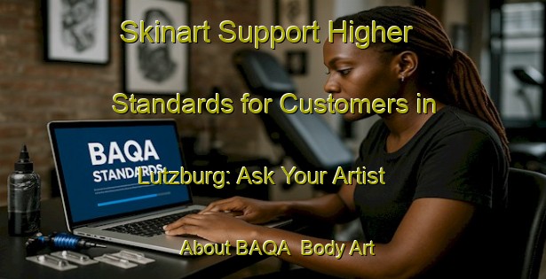 Skinart Support Higher Standards for Customers in Lutzburg: Ask Your Artist About BAQA | Body Art Qualification Authority | BAQA-South Africa