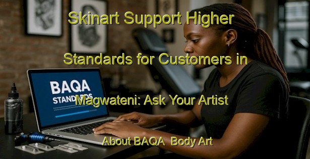 Skinart Support Higher Standards for Customers in Magwateni: Ask Your Artist About BAQA | Body Art Qualification Authority | BAQA-South Africa