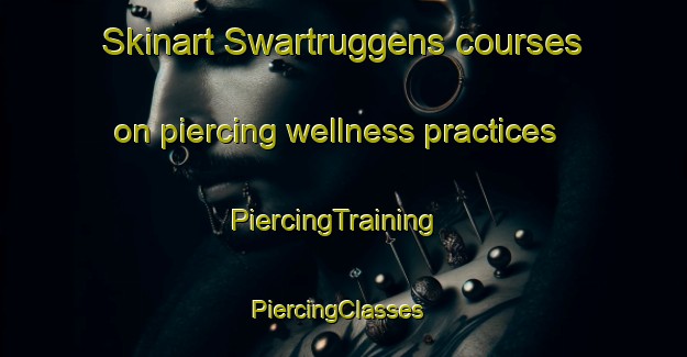 Skinart Swartruggens courses on piercing wellness practices | PiercingTraining | PiercingClasses | SkinartTraining-South Africa