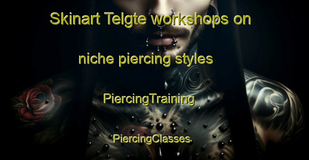 Skinart Telgte workshops on niche piercing styles | PiercingTraining | PiercingClasses | SkinartTraining-South Africa