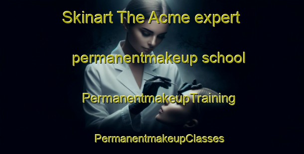 Skinart The Acme expert permanentmakeup school | #PermanentmakeupTraining #PermanentmakeupClasses #SkinartTraining-South Africa