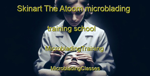 Skinart The Atoom microblading training school | #MicrobladingTraining #MicrobladingClasses #SkinartTraining-South Africa