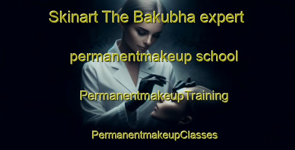 Skinart The Bakubha expert permanentmakeup school | #PermanentmakeupTraining #PermanentmakeupClasses #SkinartTraining-South Africa