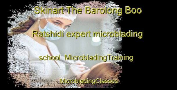 Skinart The Barolong Boo Ratshidi expert microblading school | #MicrobladingTraining #MicrobladingClasses #SkinartTraining-South Africa