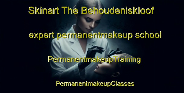 Skinart The Behoudeniskloof expert permanentmakeup school | PermanentmakeupTraining | PermanentmakeupClasses | SkinartTraining-South Africa