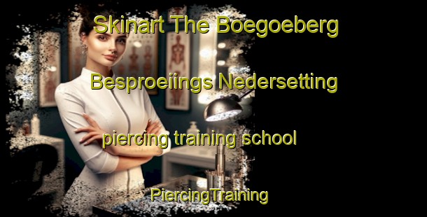 Skinart The Boegoeberg Besproeiings Nedersetting piercing training school | #PiercingTraining #PiercingClasses #SkinartTraining-South Africa