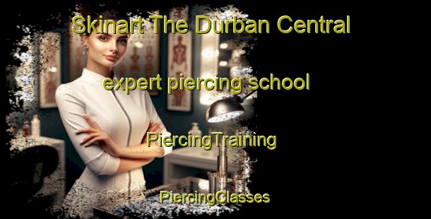 Skinart The Durban Central expert piercing school | #PiercingTraining #PiercingClasses #SkinartTraining-South Africa